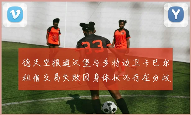 德天空报道汉堡与多特边卫卡巴尔租借交易失败因身体状况存在分歧