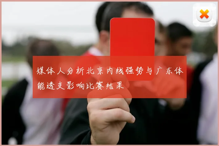 媒体人分析北京内线强势与广东体能透支影响比赛结果